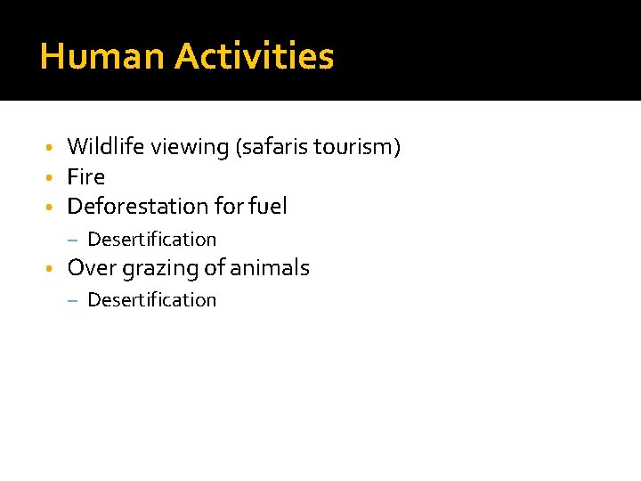 Human Activities • • • Wildlife viewing (safaris tourism) Fire Deforestation for fuel –
