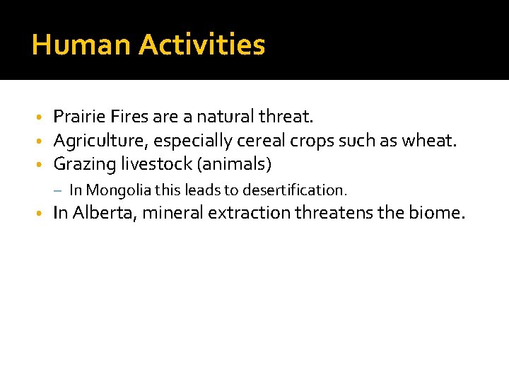 Human Activities • • • Prairie Fires are a natural threat. Agriculture, especially cereal