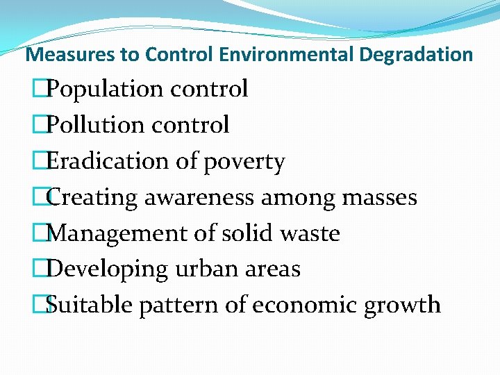 Measures to Control Environmental Degradation �Population control �Pollution control �Eradication of poverty �Creating awareness