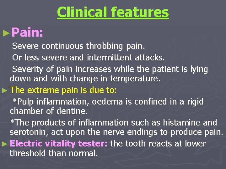 Clinical features ►Pain: Severe continuous throbbing pain. Or less severe and intermittent attacks. Severity