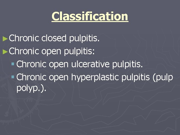 Classification ►Chronic closed pulpitis. ►Chronic open pulpitis: § Chronic open ulcerative pulpitis. § Chronic