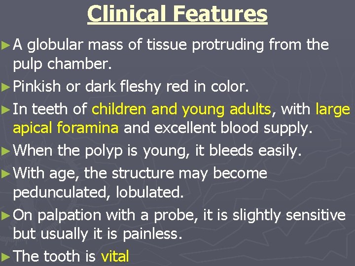 ►A Clinical Features globular mass of tissue protruding from the pulp chamber. ► Pinkish