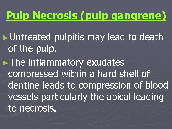 Pulp Necrosis (pulp gangrene) ►Untreated pulpitis may lead to death of the pulp. ►The