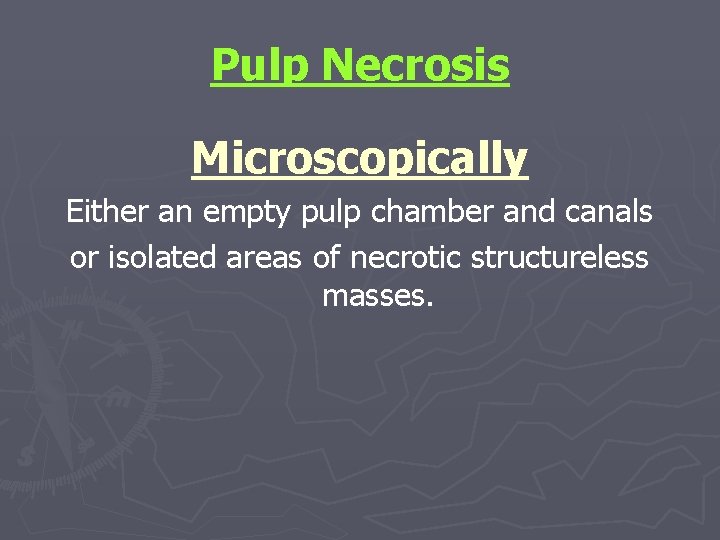 Pulp Necrosis Microscopically Either an empty pulp chamber and canals or isolated areas of