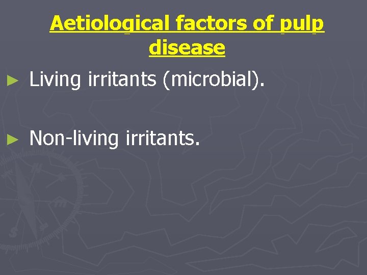 Aetiological factors of pulp disease ► Living irritants (microbial). ► Non-living irritants. 