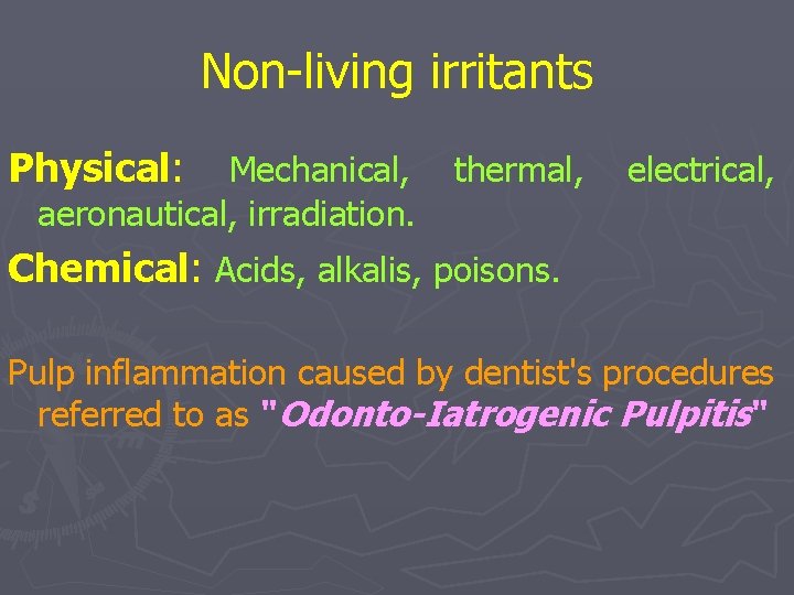 Non-living irritants Physical: Mechanical, aeronautical, irradiation. thermal, electrical, Chemical: Acids, alkalis, poisons. Pulp inflammation