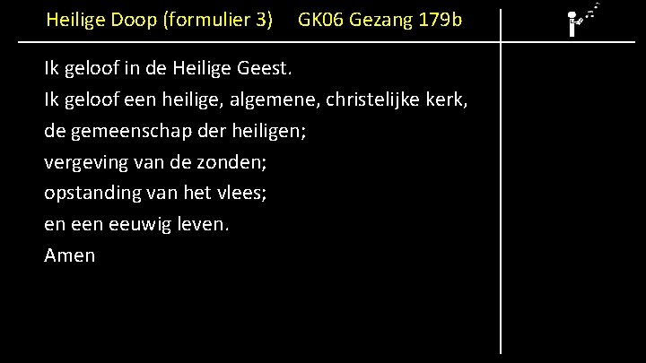 Heilige Doop (formulier 3) GK 06 Gezang 179 b Ik geloof in de Heilige