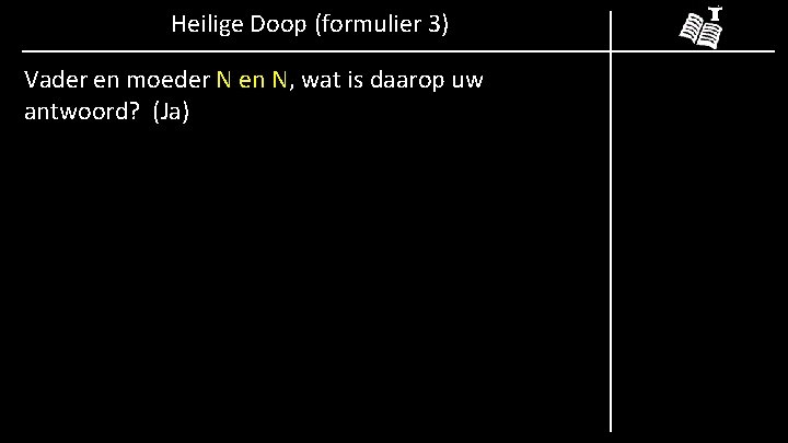 Heilige Doop (formulier 3) Vader en moeder N en N, wat is daarop uw