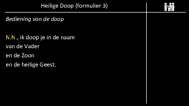 Heilige Doop (formulier 3) Bediening van de doop N. N. , ik doop je