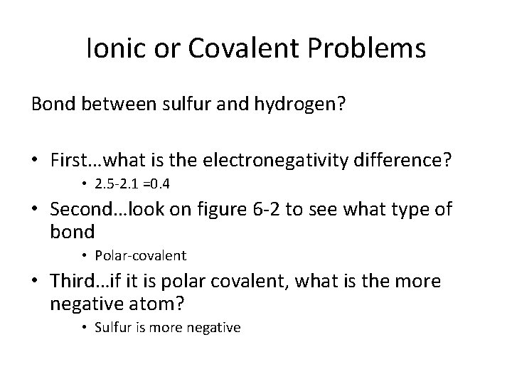 Ionic or Covalent Problems Bond between sulfur and hydrogen? • First…what is the electronegativity