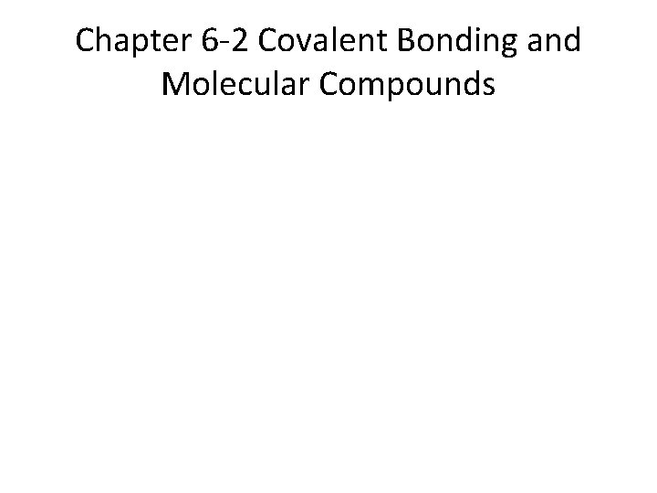 Chapter 6 -2 Covalent Bonding and Molecular Compounds 