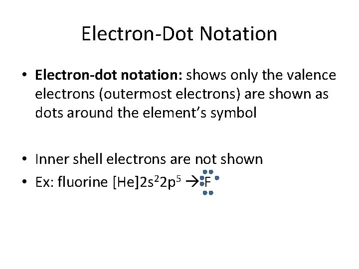 Electron-Dot Notation • Electron-dot notation: shows only the valence electrons (outermost electrons) are shown