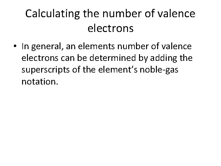 Calculating the number of valence electrons • In general, an elements number of valence