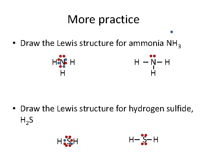 More practice • Draw the Lewis structure for ammonia NH 3 HN H H