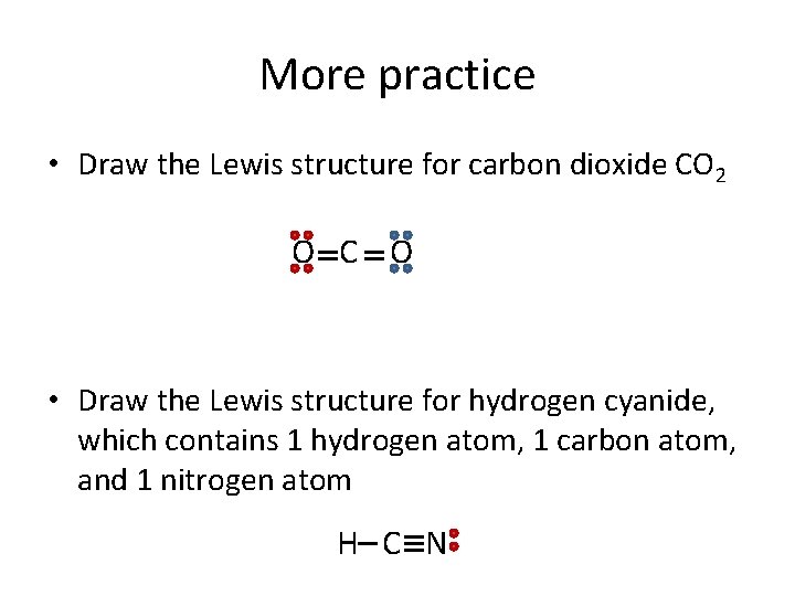 More practice • Draw the Lewis structure for carbon dioxide CO 2 O C