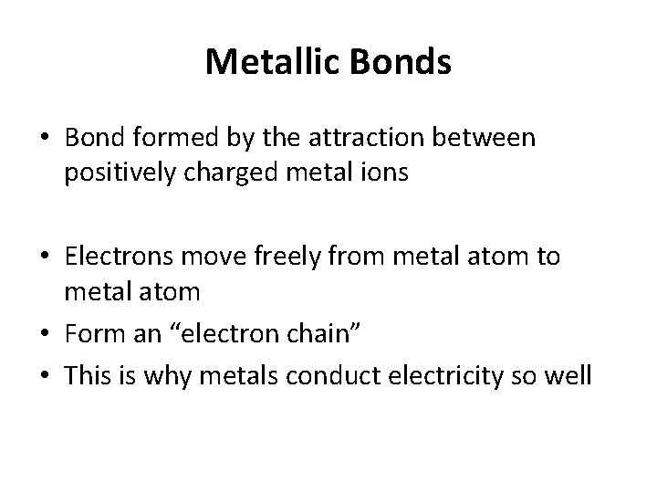 Metallic Bonds • Bond formed by the attraction between positively charged metal ions •