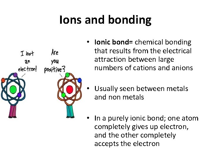 Ions and bonding • Ionic bond= chemical bonding that results from the electrical attraction