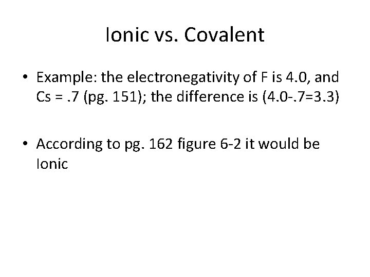 Ionic vs. Covalent • Example: the electronegativity of F is 4. 0, and Cs