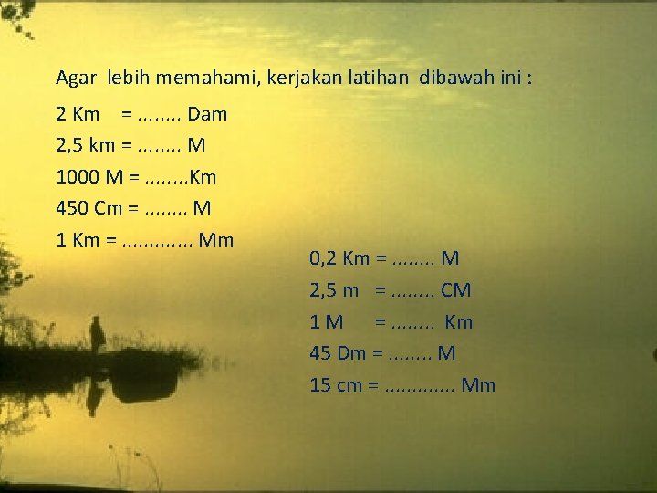 Agar lebih memahami, kerjakan latihan dibawah ini : 2 Km =. . . .