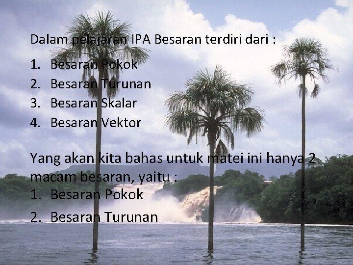 Dalam pelajaran IPA Besaran terdiri dari : 1. 2. 3. 4. Besaran Pokok Besaran