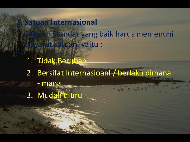 3. Satuan Internasional Satuan Standar yang baik harus memenuhi 3 syarat satuan, yaitu :