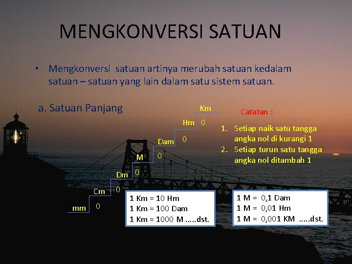 MENGKONVERSI SATUAN • Mengkonversi satuan artinya merubah satuan kedalam satuan – satuan yang lain