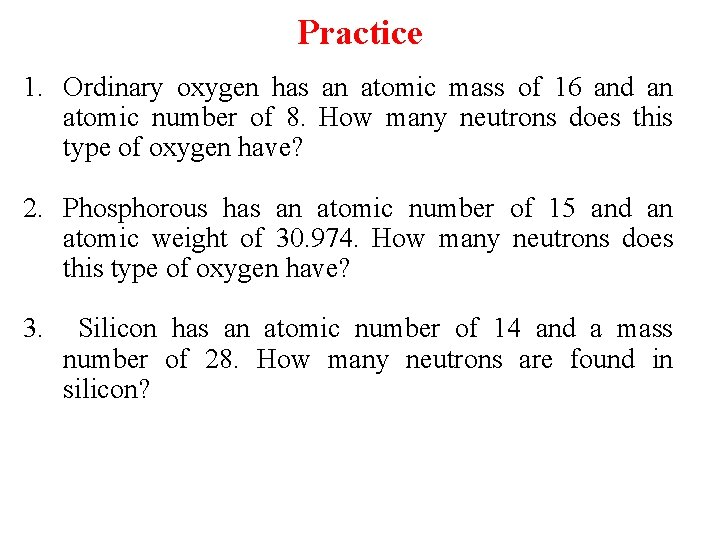 Practice 1. Ordinary oxygen has an atomic mass of 16 and an atomic number