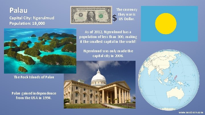 Palau Capital City: Ngerulmud Population: 18, 000 The currency they use is US Dollar.