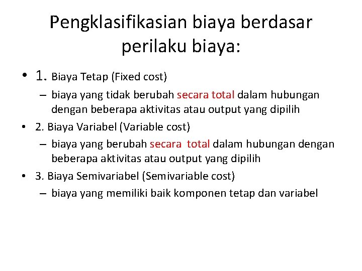 Pengklasifikasian biaya berdasar perilaku biaya: • 1. Biaya Tetap (Fixed cost) – biaya yang