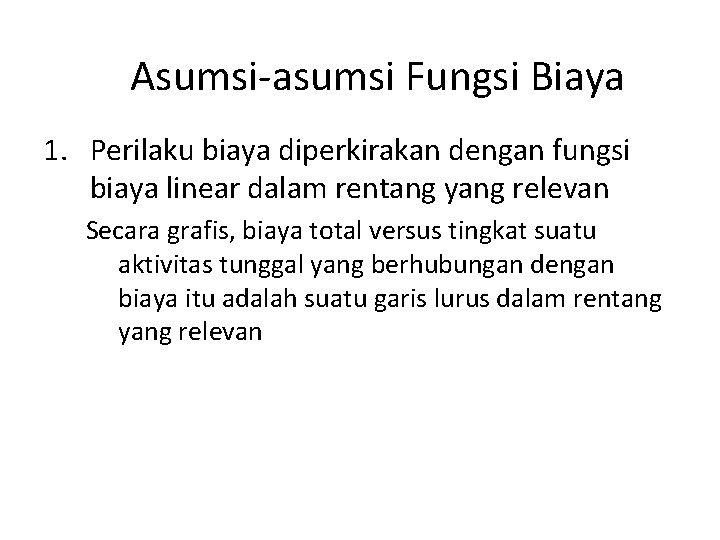 Asumsi-asumsi Fungsi Biaya 1. Perilaku biaya diperkirakan dengan fungsi biaya linear dalam rentang yang