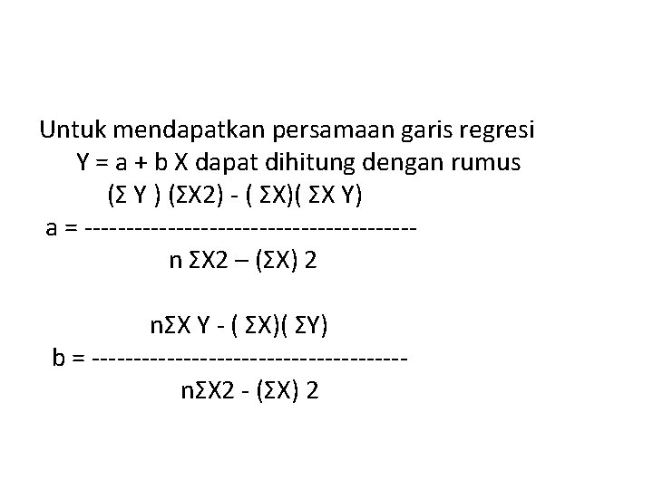 Untuk mendapatkan persamaan garis regresi Y = a + b X dapat dihitung dengan