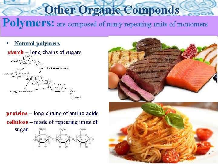 Other Organic Componds Polymers: are composed of many repeating units of monomers • Natural
