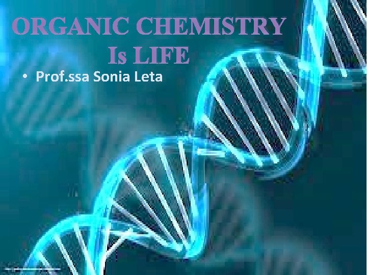 ORGANIC CHEMISTRY Is LIFE • Prof. ssa Sonia Leta 