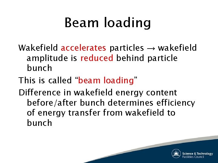 Beam loading Wakefield accelerates particles → wakefield amplitude is reduced behind particle bunch This