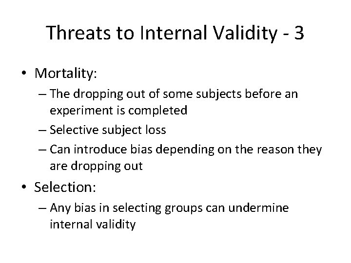Threats to Internal Validity - 3 • Mortality: – The dropping out of some