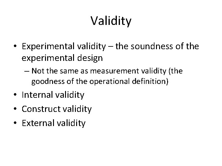 Validity • Experimental validity – the soundness of the experimental design – Not the