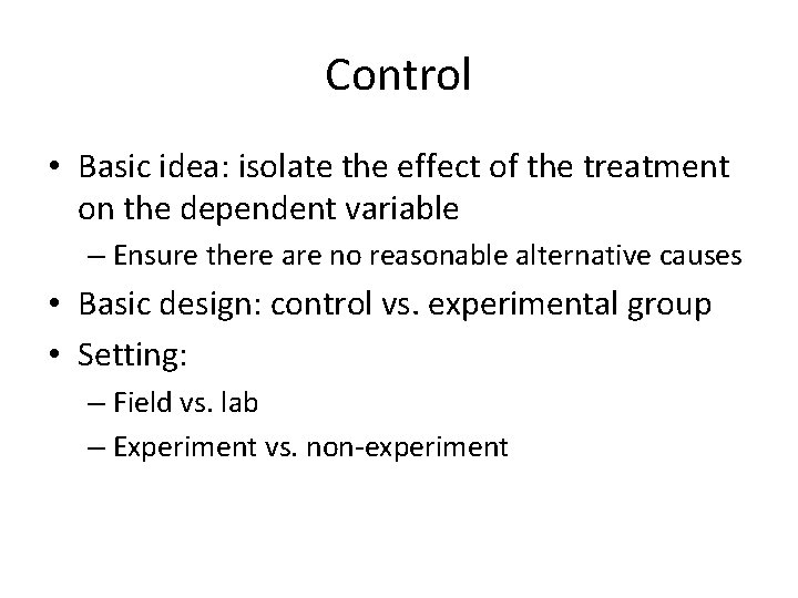 Control • Basic idea: isolate the effect of the treatment on the dependent variable