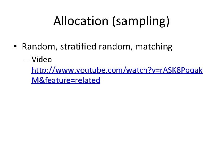 Allocation (sampling) • Random, stratified random, matching – Video http: //www. youtube. com/watch? v=r.