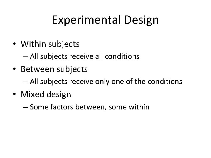 Experimental Design • Within subjects – All subjects receive all conditions • Between subjects