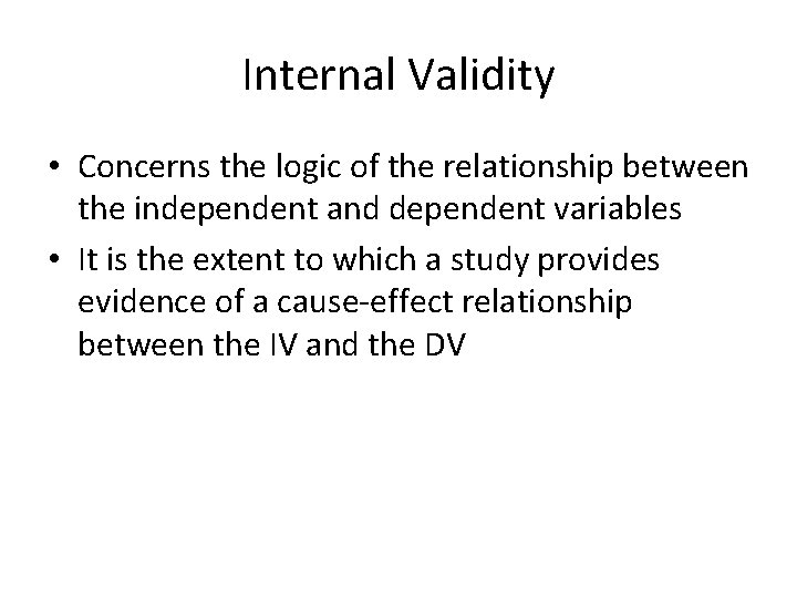 Internal Validity • Concerns the logic of the relationship between the independent and dependent