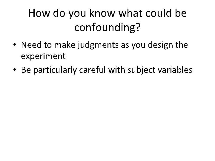 How do you know what could be confounding? • Need to make judgments as