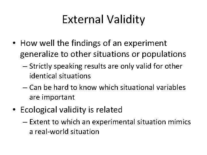 External Validity • How well the findings of an experiment generalize to other situations