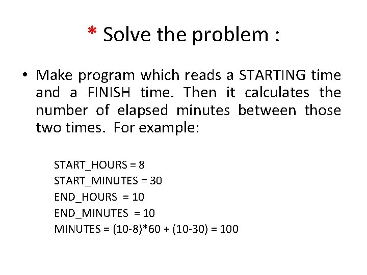 * Solve the problem : • Make program which reads a STARTING time and * Solve the problem : • Make program which reads a STARTING time and