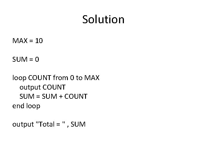 Solution MAX = 10 SUM = 0 loop COUNT from 0 to MAX output Solution MAX = 10 SUM = 0 loop COUNT from 0 to MAX output