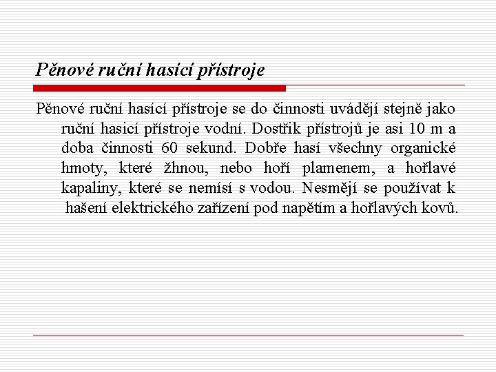 Pěnové ruční hasící přístroje se do činnosti uvádějí stejně jako ruční hasicí přístroje vodní.