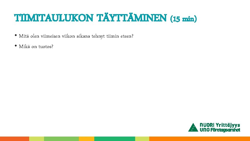 TIIMITAULUKON TÄYTTÄMINEN (15 min) • Mitä olen viimeisen viikon aikana tehnyt tiimin eteen? •