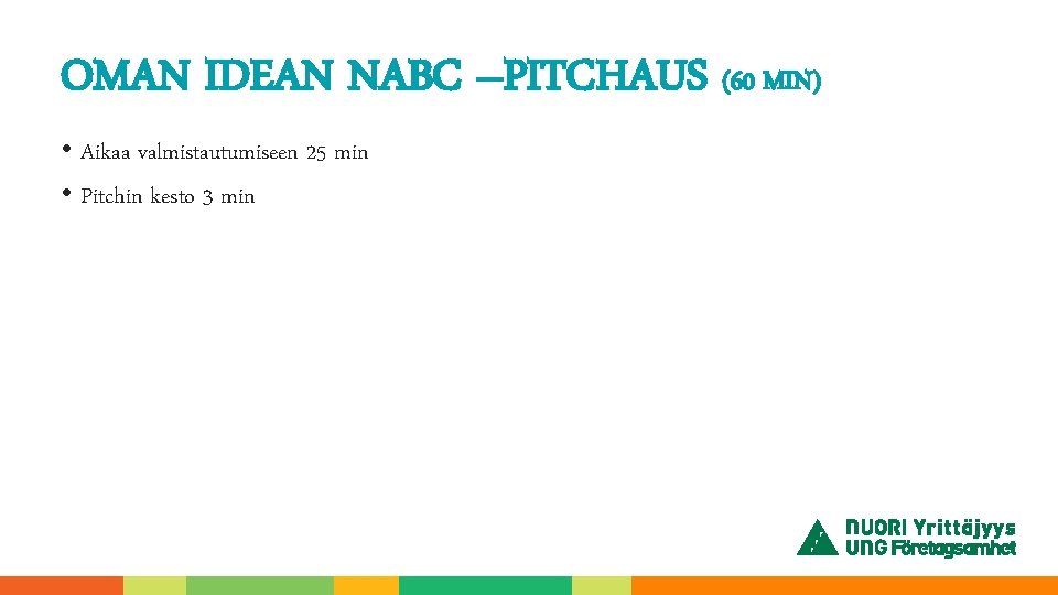 OMAN IDEAN NABC –PITCHAUS (60 MIN) • Aikaa valmistautumiseen 25 min • Pitchin kesto