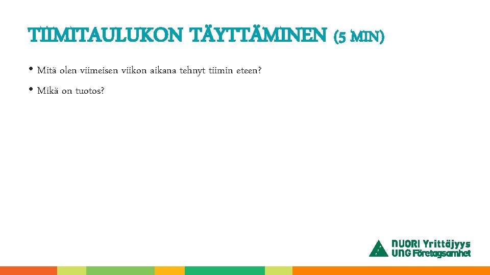 TIIMITAULUKON TÄYTTÄMINEN (5 MIN) • Mitä olen viimeisen viikon aikana tehnyt tiimin eteen? •