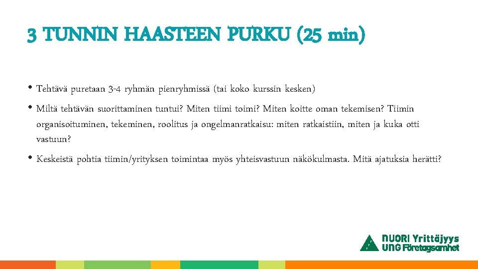 3 TUNNIN HAASTEEN PURKU (25 min) • Tehtävä puretaan 3 -4 ryhmän pienryhmissä (tai