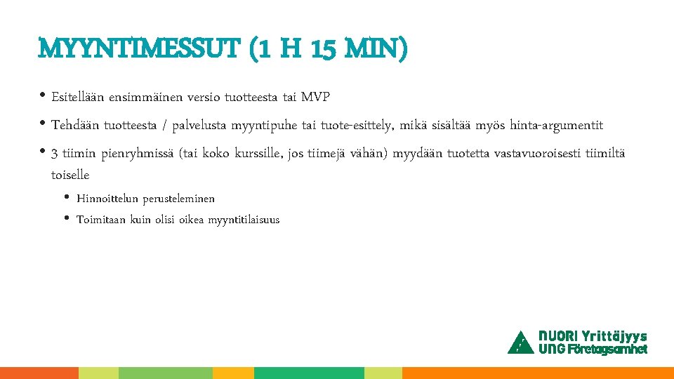 MYYNTIMESSUT (1 H 15 MIN) • Esitellään ensimmäinen versio tuotteesta tai MVP • Tehdään